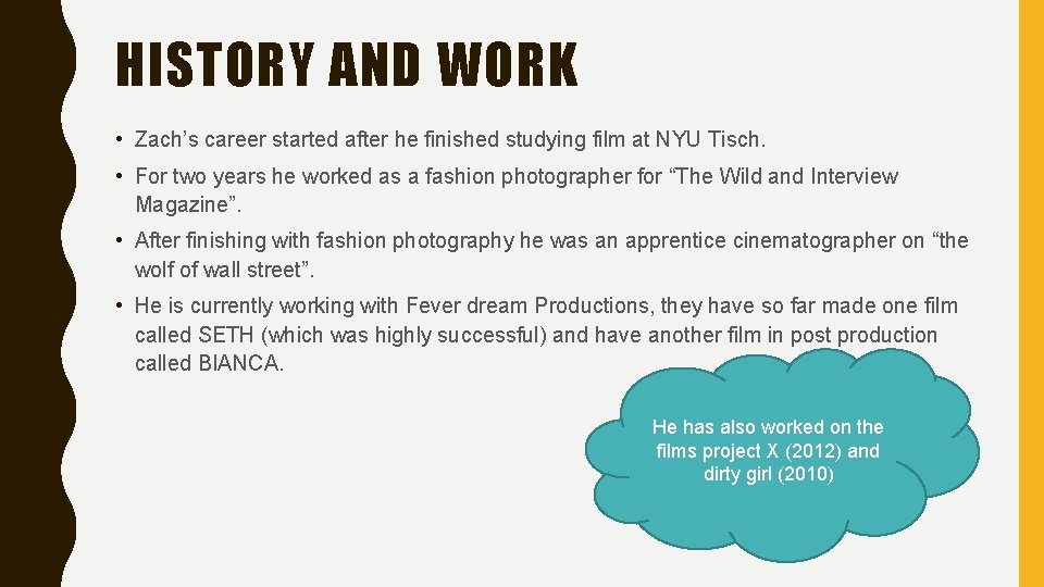 HISTORY AND WORK • Zach’s career started after he finished studying film at NYU