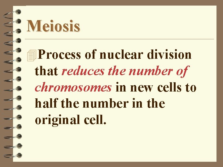 Meiosis 4 Process of nuclear division that reduces the number of chromosomes in new