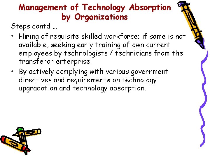 Management of Technology Absorption by Organizations Steps contd … • Hiring of requisite skilled