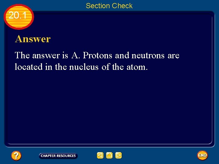 Section Check 20. 1 Answer The answer is A. Protons and neutrons are located