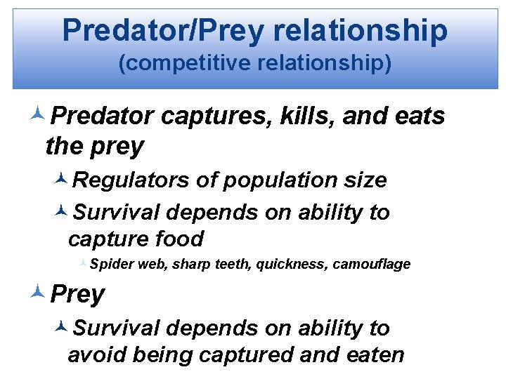 Predator/Prey relationship (competitive relationship) ©Predator captures, kills, and eats the prey ©Regulators of population