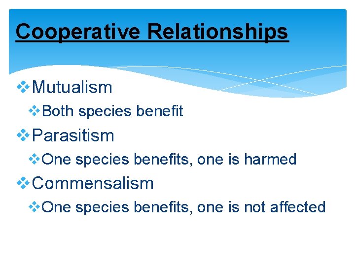 Cooperative Relationships v. Mutualism v. Both species benefit v. Parasitism v. One species benefits,