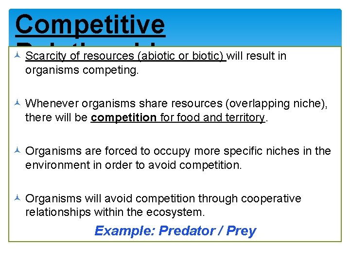 Competitive © Scarcity of resources (abiotic or biotic) will result in Relationships organisms competing.