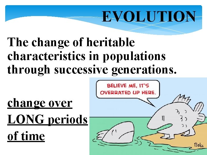 EVOLUTION The change of heritable characteristics in populations through successive generations. change over LONG