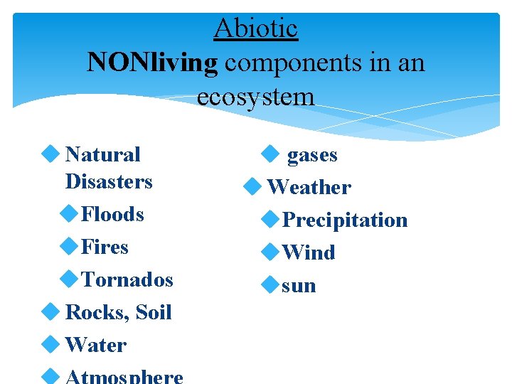 Abiotic NONliving components in an ecosystem u Natural Disasters u. Floods u. Fires u.