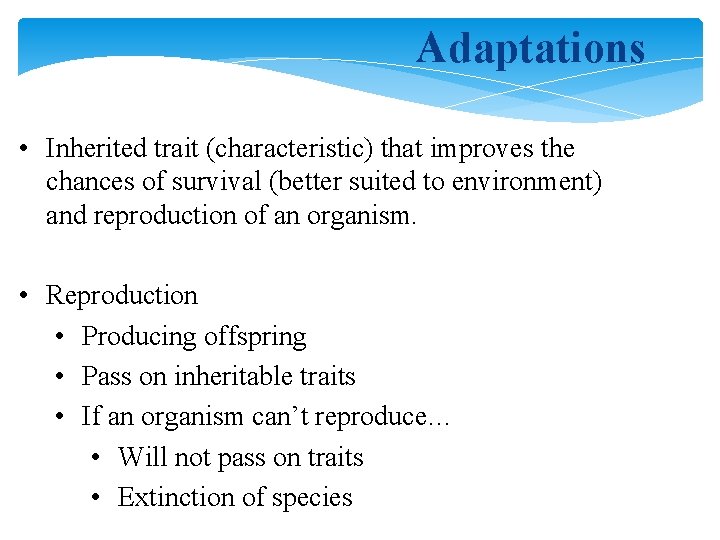 Adaptations • Inherited trait (characteristic) that improves the chances of survival (better suited to