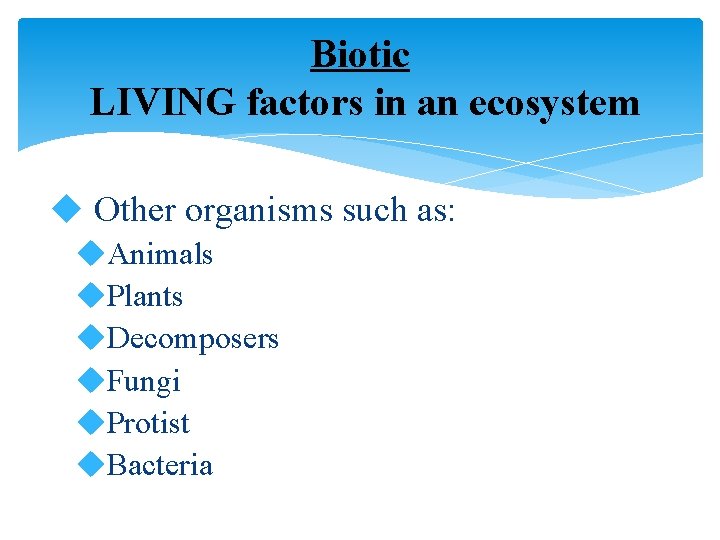 Biotic LIVING factors in an ecosystem u Other organisms such as: u. Animals u.
