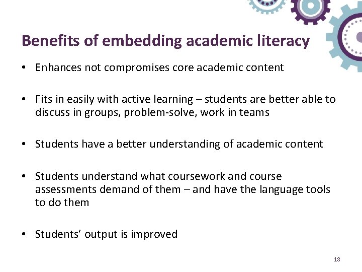 Benefits of embedding academic literacy • Enhances not compromises core academic content • Fits
