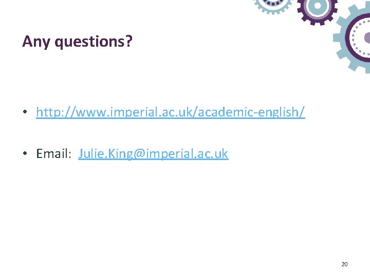 Any questions? • http: //www. imperial. ac. uk/academic-english/ • Email: Julie. King@imperial. ac. uk