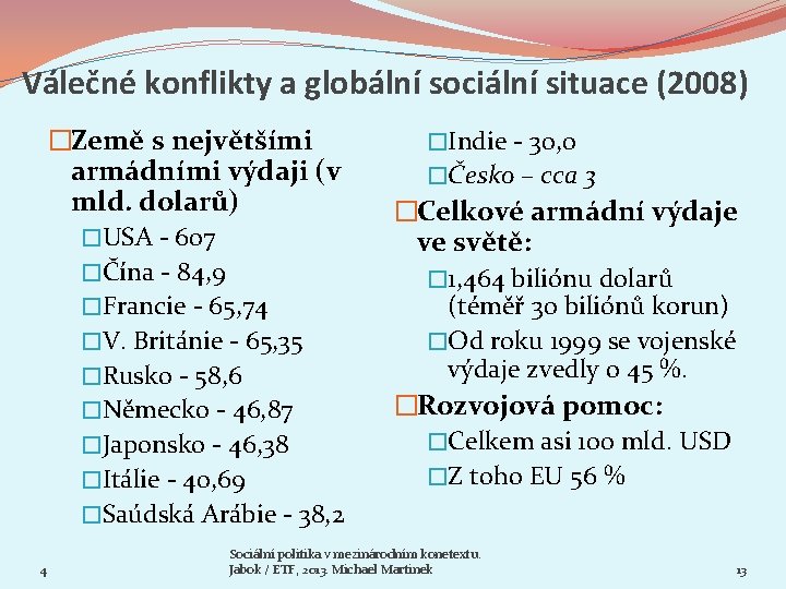 Válečné konflikty a globální sociální situace (2008) �Země s největšími armádními výdaji (v mld.