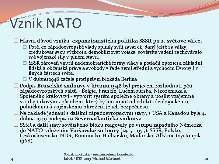 Vznik NATO � Hlavní důvod vzniku: expanzionistická politika SSSR po 2. světové válce. �