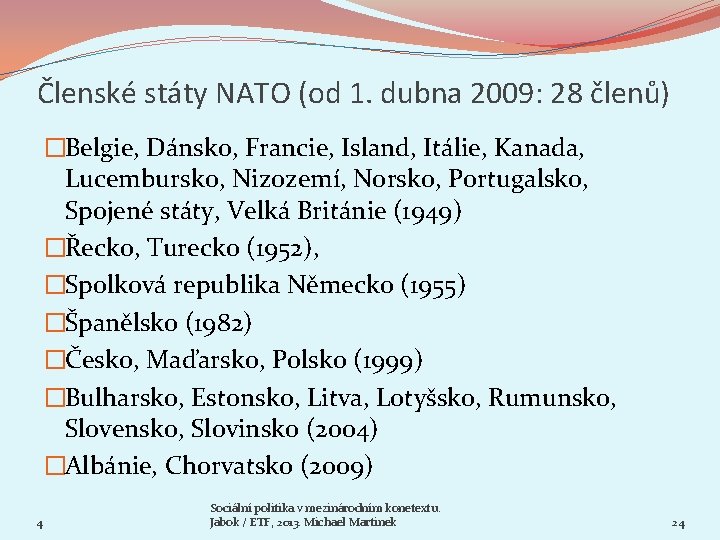 Členské státy NATO (od 1. dubna 2009: 28 členů) �Belgie, Dánsko, Francie, Island, Itálie,