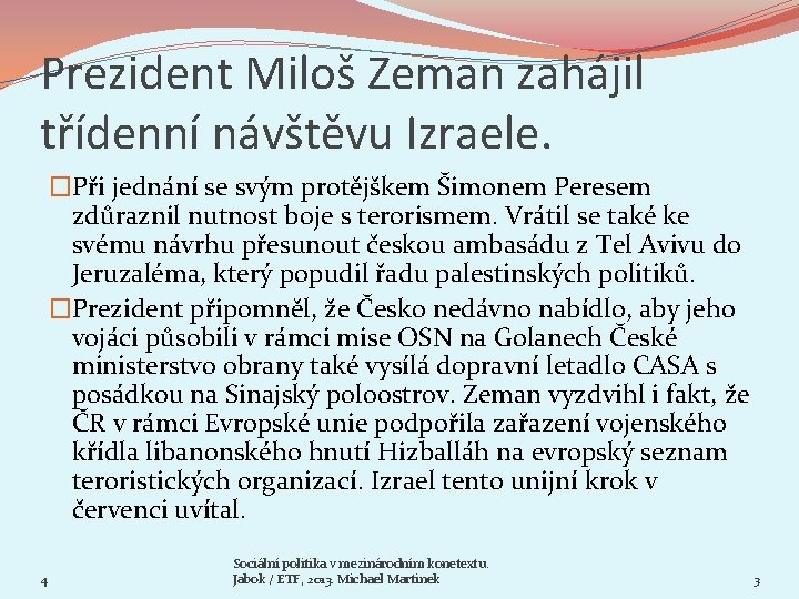 Prezident Miloš Zeman zahájil třídenní návštěvu Izraele. �Při jednání se svým protějškem Šimonem Peresem