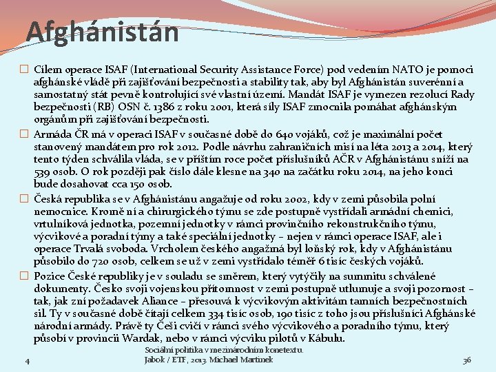 Afghánistán � Cílem operace ISAF (International Security Assistance Force) pod vedením NATO je pomoci