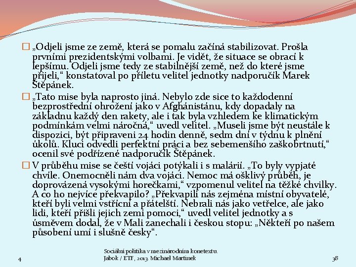 � „Odjeli jsme ze země, která se pomalu začíná stabilizovat. Prošla prvními prezidentskými volbami.