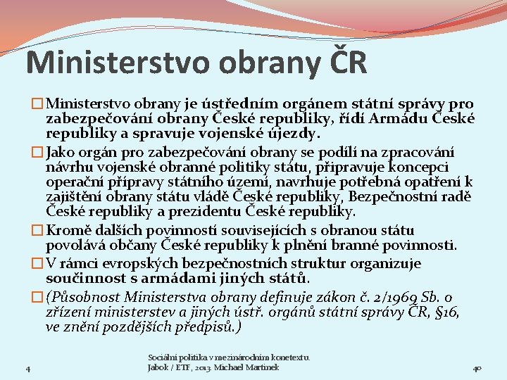 Ministerstvo obrany ČR �Ministerstvo obrany je ústředním orgánem státní správy pro zabezpečování obrany České