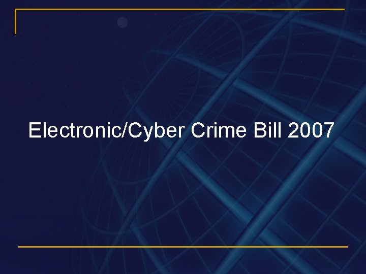 Electronic/Cyber Crime Bill 2007 