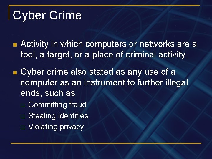 Cyber Crime n Activity in which computers or networks are a tool, a target,