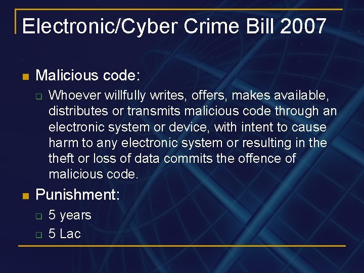 Electronic/Cyber Crime Bill 2007 n Malicious code: q n Whoever willfully writes, offers, makes