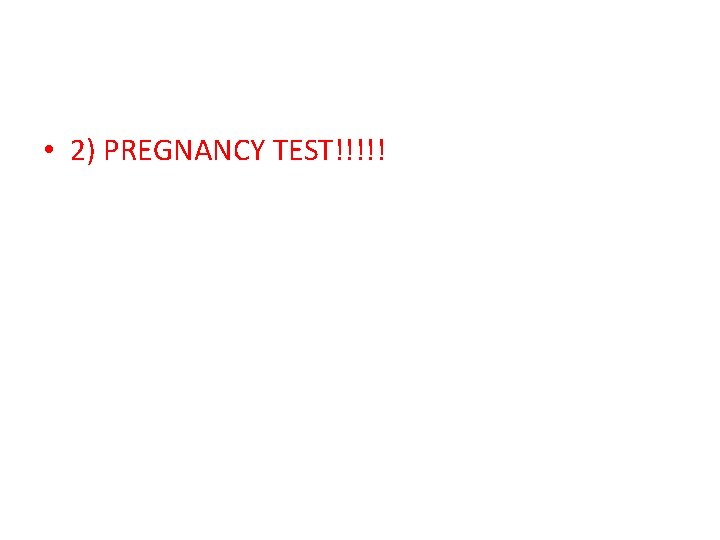  • 2) PREGNANCY TEST!!!!! 