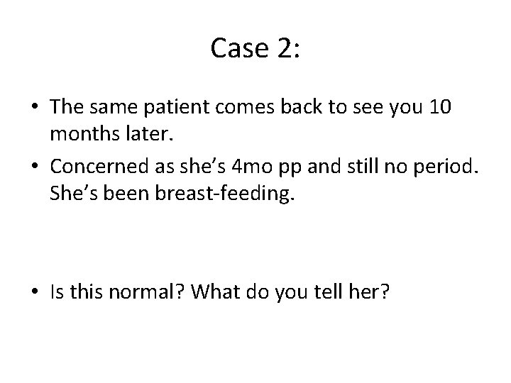 Case 2: • The same patient comes back to see you 10 months later.