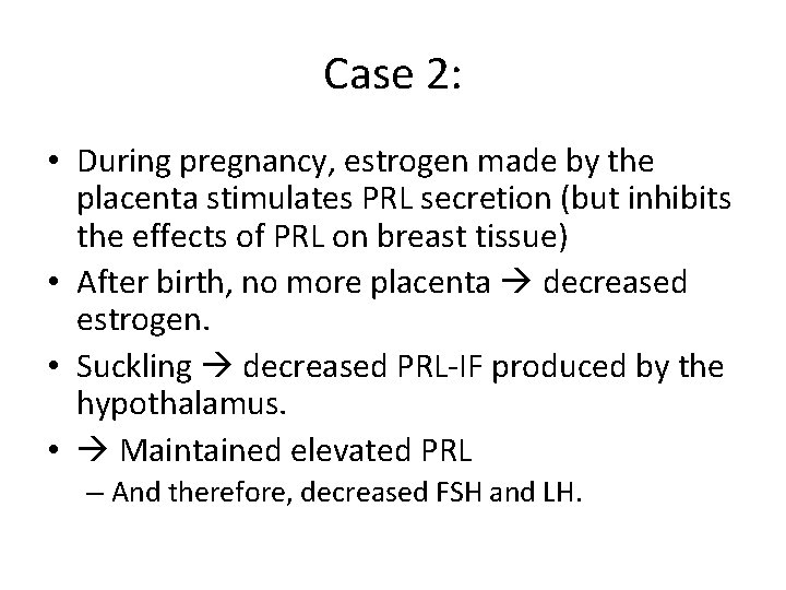 Case 2: • During pregnancy, estrogen made by the placenta stimulates PRL secretion (but