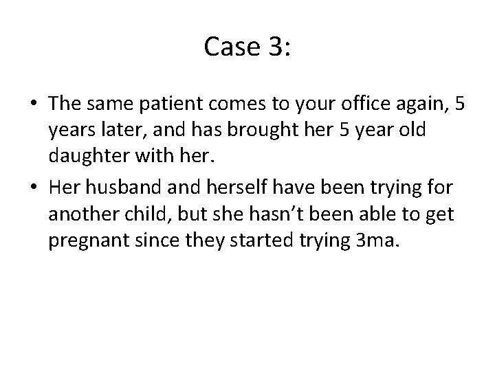 Case 3: • The same patient comes to your office again, 5 years later,