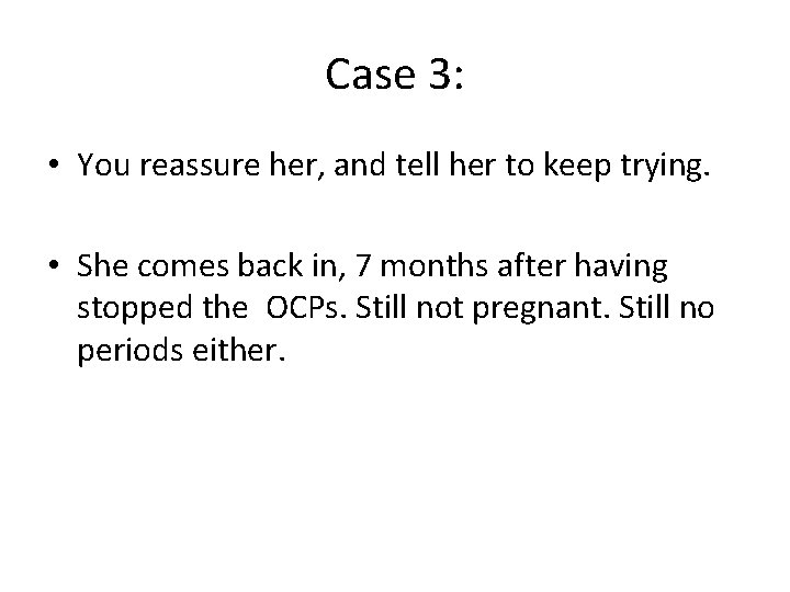 Case 3: • You reassure her, and tell her to keep trying. • She