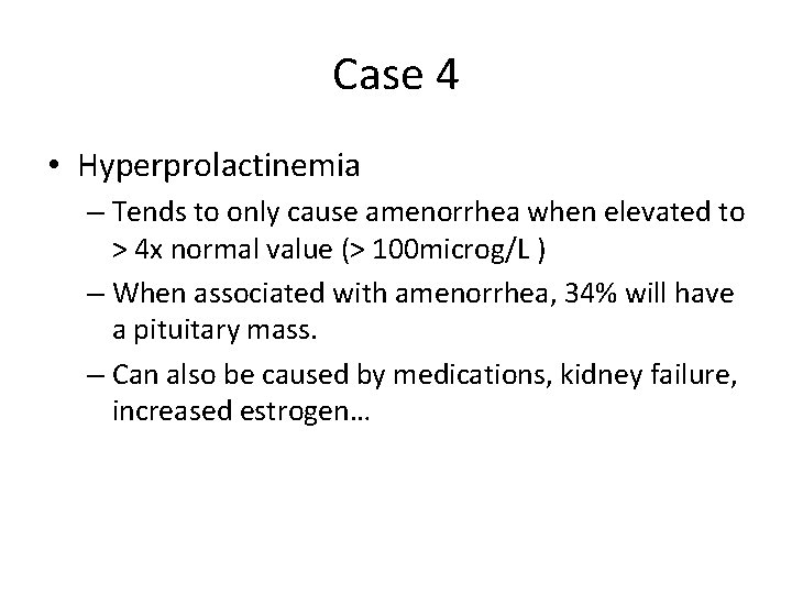 Case 4 • Hyperprolactinemia – Tends to only cause amenorrhea when elevated to >