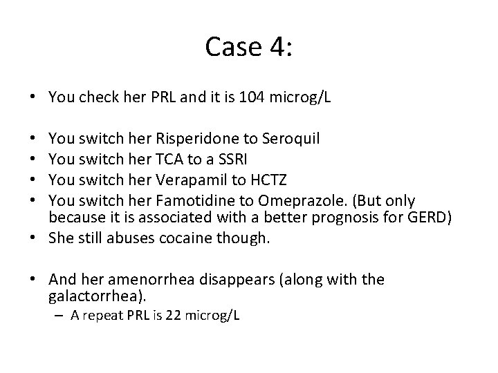 Case 4: • You check her PRL and it is 104 microg/L You switch
