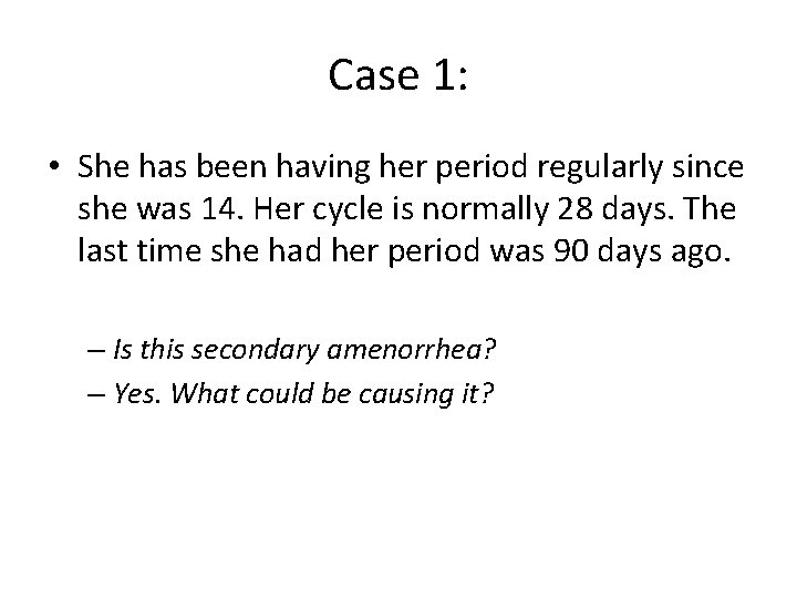 Case 1: • She has been having her period regularly since she was 14.