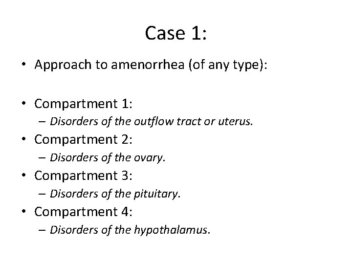 Case 1: • Approach to amenorrhea (of any type): • Compartment 1: – Disorders