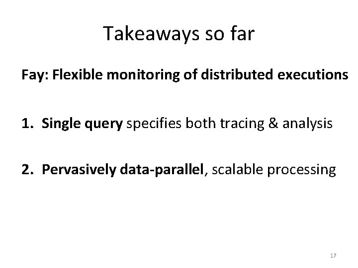 Takeaways so far Fay: Flexible monitoring of distributed executions 1. Single query specifies both