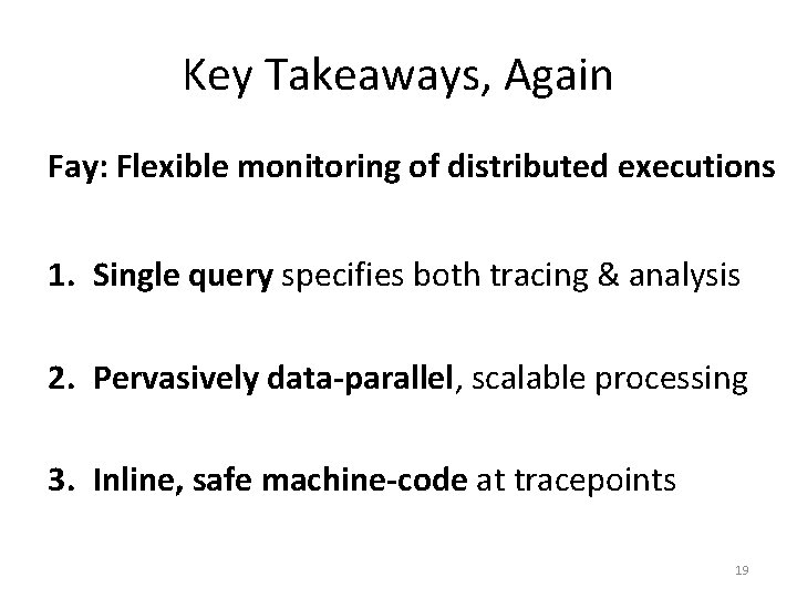 Key Takeaways, Again Fay: Flexible monitoring of distributed executions 1. Single query specifies both