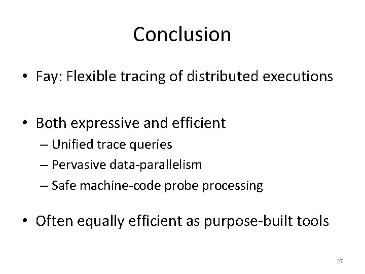 Conclusion • Fay: Flexible tracing of distributed executions • Both expressive and efficient –