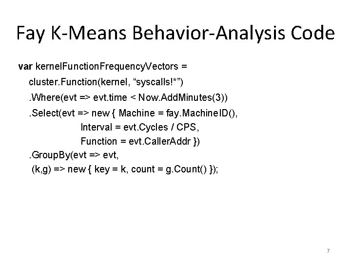 Fay K-Means Behavior-Analysis Code var kernel. Function. Frequency. Vectors = cluster. Function(kernel, “syscalls!*”). Where(evt