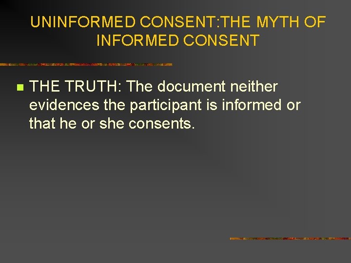 UNINFORMED CONSENT: THE MYTH OF INFORMED CONSENT n THE TRUTH: The document neither evidences
