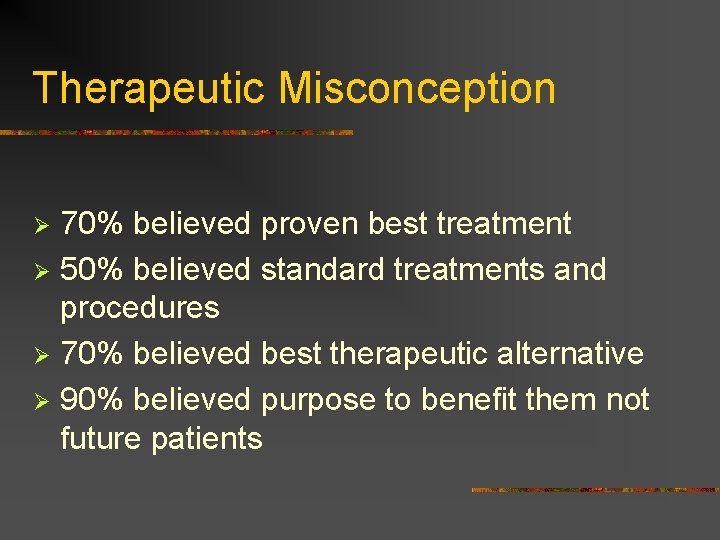 Therapeutic Misconception 70% believed proven best treatment Ø 50% believed standard treatments and procedures