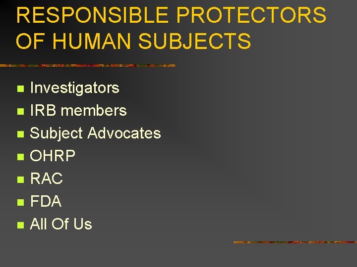RESPONSIBLE PROTECTORS OF HUMAN SUBJECTS n n n n Investigators IRB members Subject Advocates
