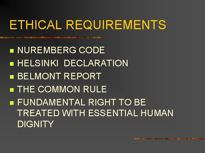 ETHICAL REQUIREMENTS n n n NUREMBERG CODE HELSINKI DECLARATION BELMONT REPORT THE COMMON RULE