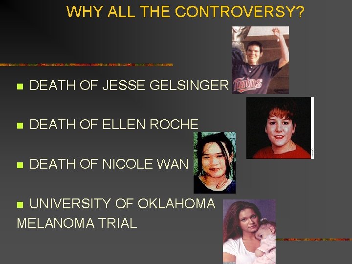 WHY ALL THE CONTROVERSY? n DEATH OF JESSE GELSINGER n DEATH OF ELLEN ROCHE