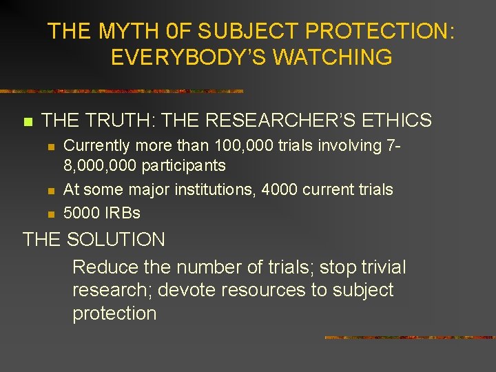 THE MYTH 0 F SUBJECT PROTECTION: EVERYBODY’S WATCHING n THE TRUTH: THE RESEARCHER’S ETHICS