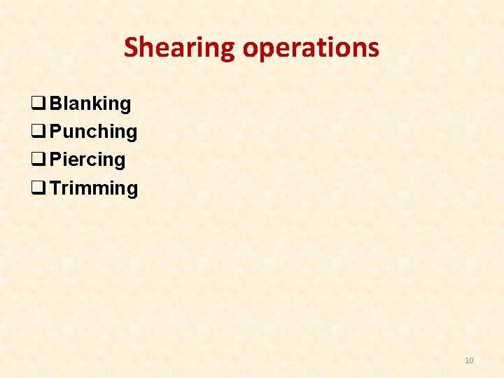 Shearing operations q Blanking q Punching q Piercing q Trimming 10 
