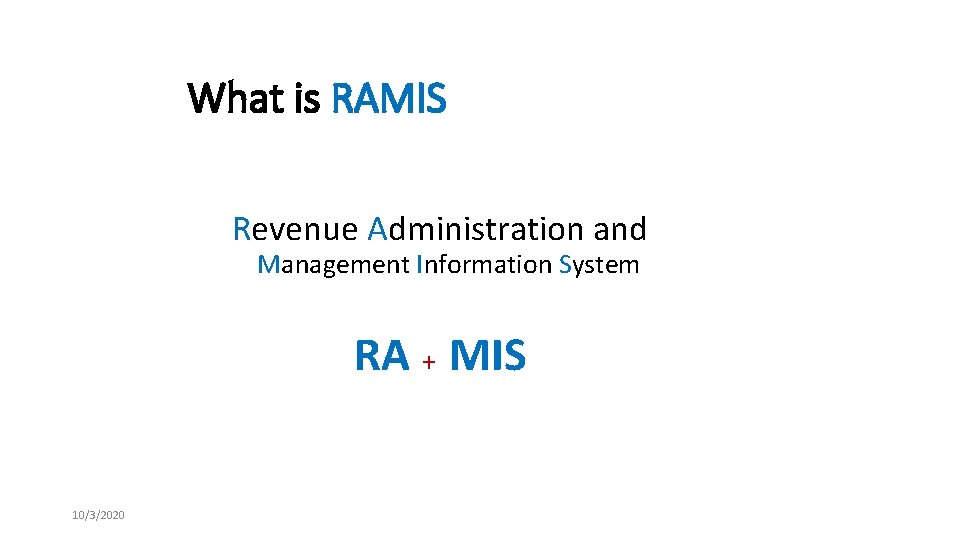 What is RAMIS Revenue Administration and Management Information System RA + MIS 10/3/2020 