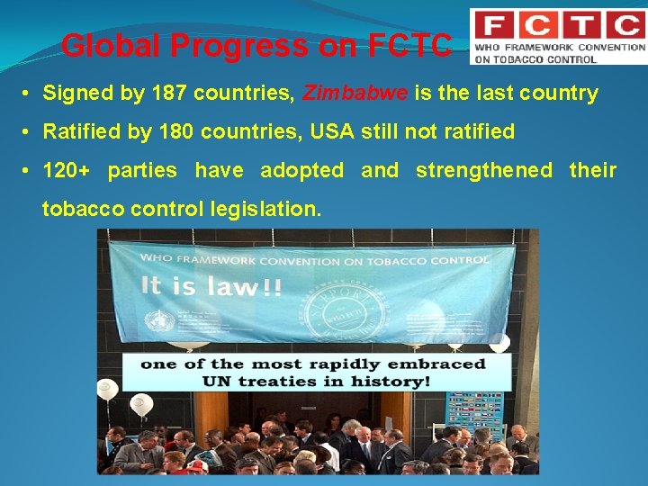 Global Progress on FCTC • Signed by 187 countries, Zimbabwe is the last country