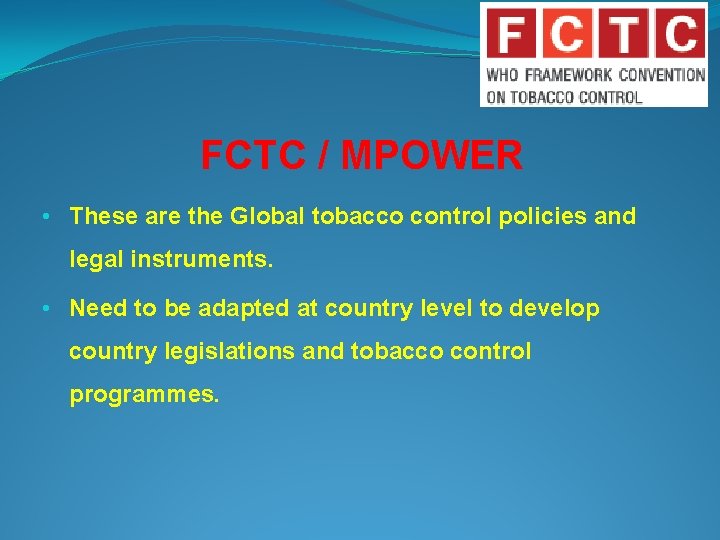 FCTC / MPOWER • These are the Global tobacco control policies and legal instruments.