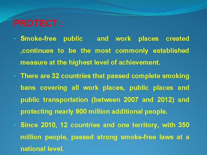 PROTECT : • Smoke-free public and work places created , continues to be the