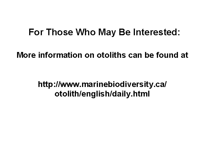 For Those Who May Be Interested: More information on otoliths can be found at