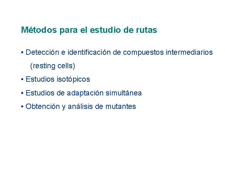 Métodos para el estudio de rutas • Detección e identificación de compuestos intermediarios (resting