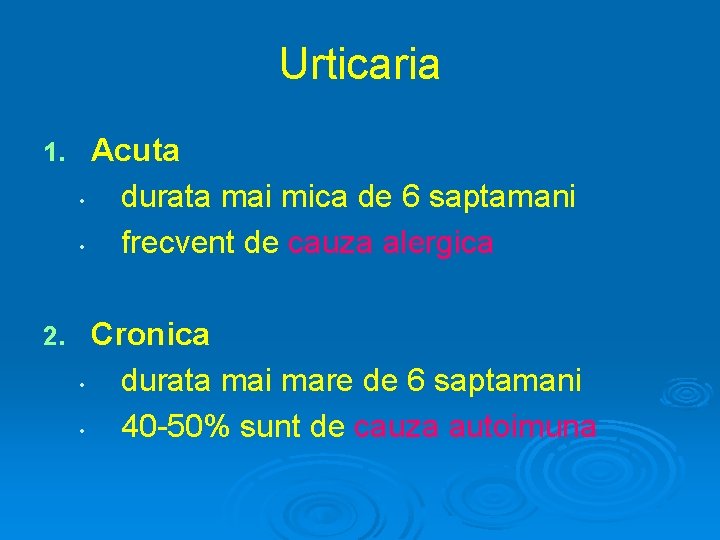 Urticaria 1. Acuta • durata mai mica de 6 saptamani • frecvent de cauza